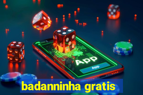 badanninha gratis